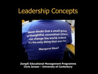 Leadership Concepts




JiangXi Educational Management Programme
   Chris Jansen – University of Canterbury
 