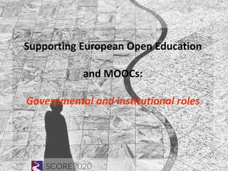 Supporting European Open Education
and MOOCs:
Governmental and institutional roles
 