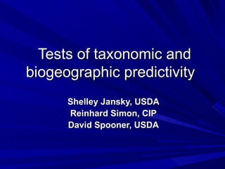 Tests of taxonomic and
biogeographic predictivity
      Shelley Jansky, USDA
      Reinhard Simon, CIP
      David Spooner, USDA
 