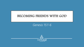 BECOMING FRIENDS WITH GOD
Genesis 15:1-6
 