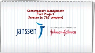 Contemporary Management
Final Project
Janssen (a J&J company)
 