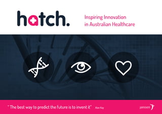 Inspiring Innovation 
in Australian Healthcare 
“ The best way to predict the future is to invent it” Alan Kay 
 