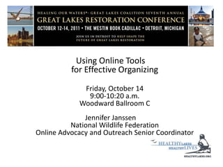 Using Online Tools for Effective Organizing Friday, October 149:00-10:20 a.m.Woodward Ballroom C Jennifer Janssen National Wildlife FederationOnline Advocacy and Outreach Senior Coordinator 