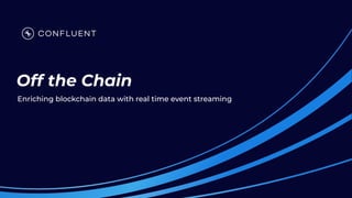 Off the Chain
Enriching blockchain data with real time event streaming
 