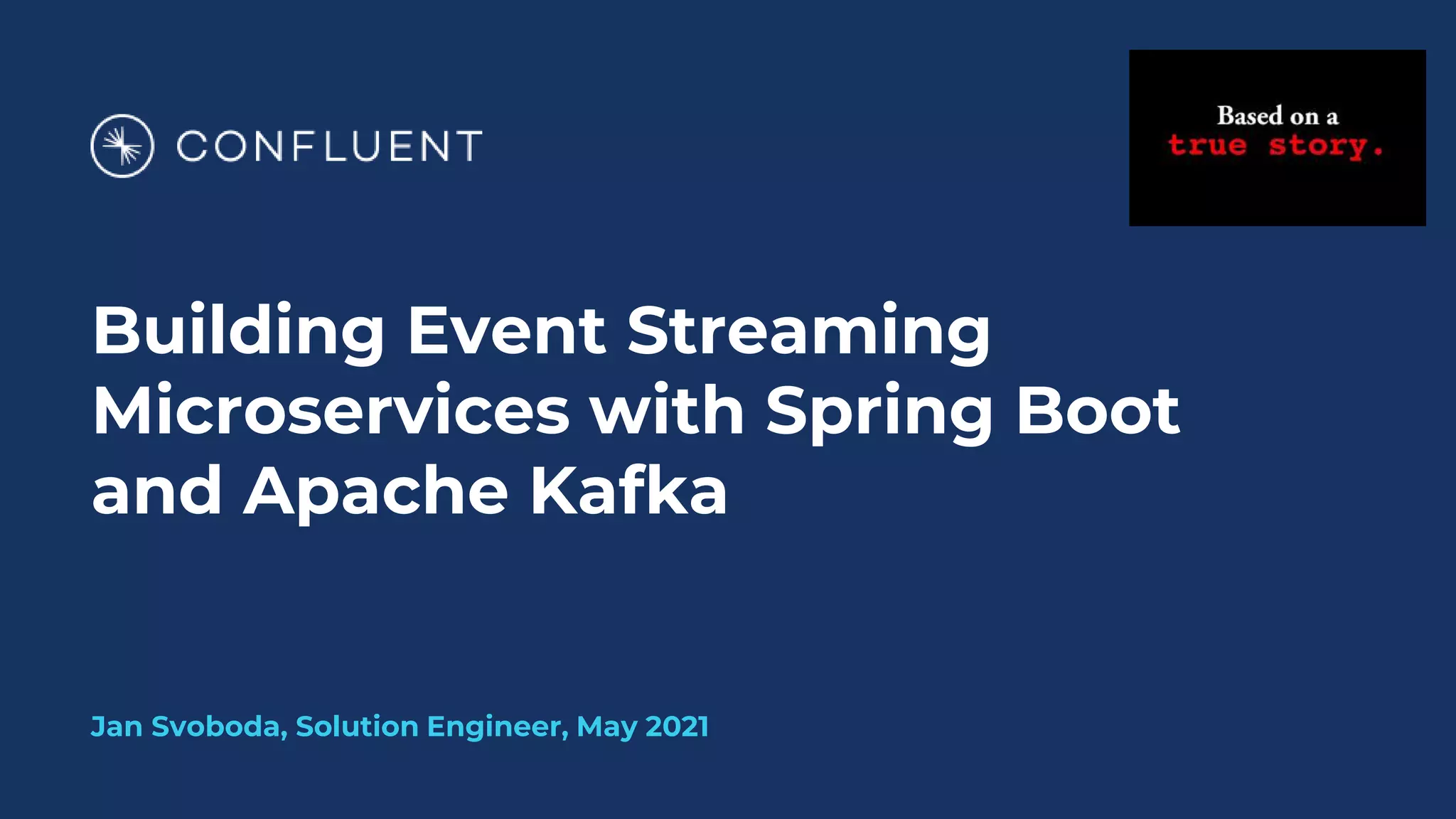 Building Event Streaming Microservices with Spring Boot and Apache Kafka Jan Svoboda, Solution Engineer, May 2021 