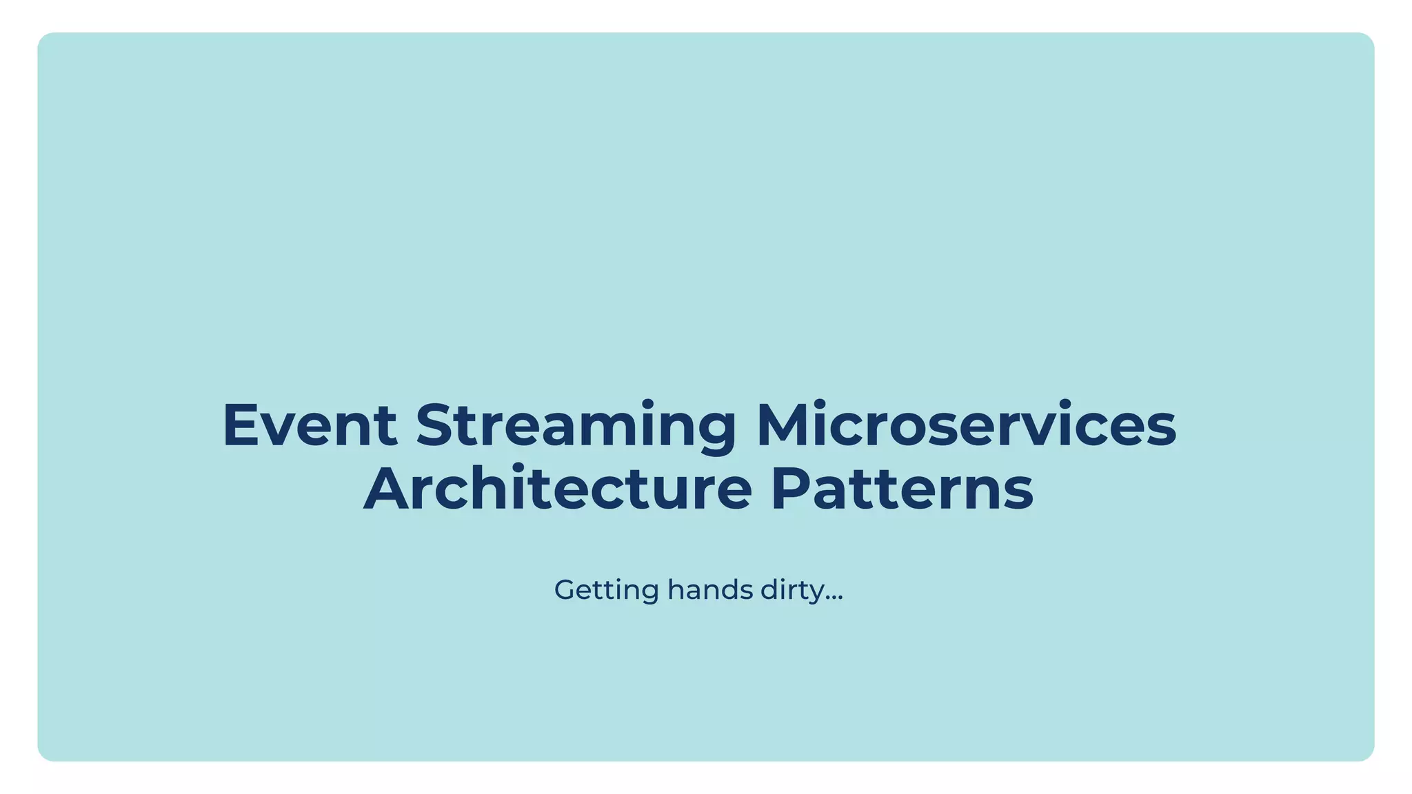 Event Streaming Microservices Architecture Patterns Getting hands dirty... 