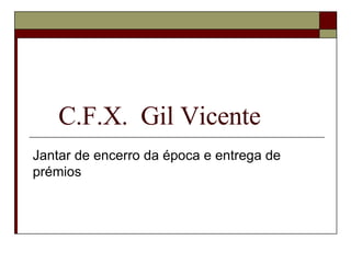 C.F.X.  Gil Vicente Jantar de encerro da época e entrega de prémios 