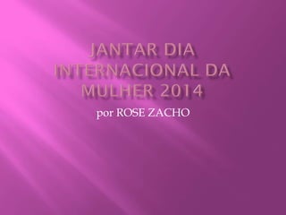 por ROSE ZACHO
 