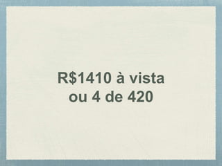 R$1410 à vista
ou 4 de 420
 