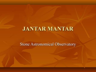 JANTAR MANTARJANTAR MANTAR
Stone Astronomical ObservatoryStone Astronomical Observatory
 