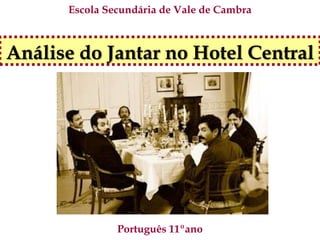 Escola Secundária de Vale de Cambra



Análise do Jantar no Hotel Central




               Português 11ºano
 