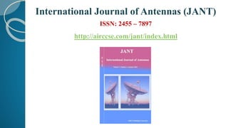 International Journal of Antennas (JANT)
ISSN: 2455 – 7897
http://airccse.com/jant/index.html
 