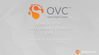Case Study by
Jan Frydensberg Thomsen,
DDS
Endodontically treated lower molar
 
