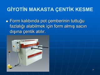 GİYOTİN MAKASTA ÇENTİK KESME


Form kalıbında pot çemberinin tuttuğu
fazlalığı alabilmek için form almıĢ sacın
dıĢına çentik atılır.

14

 