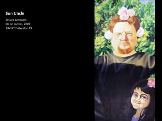 Sun Uncle Jessica Antonelli Oil on canvas, 2002 24x12” Galveston TX 