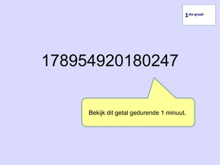 178954920180247
1ste graad
Bekijk dit getal gedurende 1 minuut.
 