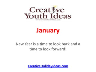 January
New Year is a time to look back and a
      time to look forward!


      CreativeHolidayIdeas.com
 