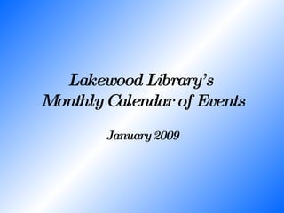 Lakewood Library’s  Monthly Calendar of Events January 2009 
