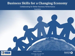 Business Skills for a Changing Economy
       Collaborating for Better Business Performance
                           Presentation




                         MAKE IT HAPPEN
                                                       BAKER
                                                       STRATEGY GROUP
                     Wednesday, January 08, 2009
                          CORT – Novi MI
 