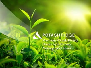 Premium Potash Project
Driven by a Proven
Management Team
 