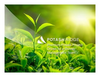Premium Potash Project
Driven by a Proven
Management Team
 