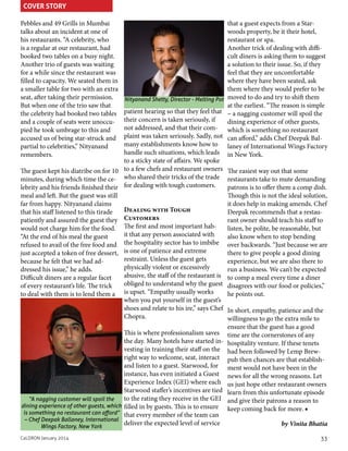 COVER STORY
Pebbles and 49 Grills in Mumbai
talks about an incident at one of
his restaurants. “A celebrity, who
is a regular at our restaurant, had
booked two tables on a busy night.
Another trio of guests was waiting
for a while since the restaurant was
filled to capacity. We seated them in
a smaller table for two with an extra
seat, after taking their permission.
But when one of the trio saw that
the celebrity had booked two tables
and a couple of seats were unoccupied he took umbrage to this and
accused us of being star-struck and
partial to celebrities,” Nityanand
remembers.

that a guest expects from a Starwoods property, be it their hotel,
restaurant or spa.
Another trick of dealing with difficult diners is asking them to suggest
a solution to their issue. So, if they
feel that they are uncomfortable
where they have been seated, ask
them where they would prefer to be
Nityanand Shetty, Director - Melting Pot moved to do and try to shift them
at the earliest. “The reason is simple
patient hearing so that they feel that – a nagging customer will spoil the
their concern is taken seriously, if
dining experience of other guests,
not addressed, and that their com- which is something no restaurant
plaint was taken seriously. Sadly, not can afford,” adds Chef Deepak Balmany establishments know how to laney of International Wings Factory
handle such situations, which leads in New York.
to a sticky state of affairs. We spoke
The guest kept his diatribe on for 10 to a few chefs and restaurant owners The easiest way out that some
minutes, during which time the ce- who shared their tricks of the trade restaurants take to mute demanding
lebrity and his friends finished their for dealing with tough customers.
patrons is to offer them a comp dish.
meal and left. But the guest was still
Though this is not the ideal solution,
far from happy. Nityanand claims
it does help in making amends. Chef
Dealing with Tough
that his staff listened to this tirade
Deepak recommends that a restauCustomers
patiently and assured the guest they
rant owner should teach his staff to
The first and most important habwould not charge him for the food.
listen, be polite, be reasonable, but
it that any person associated with
“At the end of his meal the guest
also know when to stop bending
the hospitality sector has to imbibe over backwards. “Just because we are
refused to avail of the free food and
just accepted a token of free dessert, is one of patience and extreme
there to give people a good dining
restraint. Unless the guest gets
because he felt that we had adexperience, but we are also there to
physically violent or excessively
dressed his issue,” he adds.
run a business. We can’t be expected
abusive, the staff of the restaurant is to comp a meal every time a diner
Difficult diners are a regular facet
obliged to understand why the guest disagrees with our food or policies,”
of every restaurant’s life. The trick
to deal with them is to lend them a is upset. “Empathy usually works
he points out.
when you put yourself in the guest’s
shoes and relate to his ire,” says Chef In short, empathy, patience and the
Chopra.
willingness to go the extra mile to
This is where professionalism saves
the day. Many hotels have started investing in training their staff on the
right way to welcome, seat, interact
and listen to a guest. Starwood, for
instance, has even initiated a Guest
Experience Index (GEI) where each
Starwood staffer’s incentives are tied
to the rating they receive in the GEI
“A nagging customer will spoil the
dining experience of other guests, which filled in by guests. This is to ensure
is something no restaurant can afford” that every member of the team can
– Chef Deepak Ballaney, International
deliver the expected level of service
Wings Factory, New York
CaLDRON January 2014

ensure that the guest has a good
time are the cornerstones of any
hospitality venture. If these tenets
had been followed by Lemp Brewpub then chances are that establishment would not have been in the
news for all the wrong reasons. Let
us just hope other restaurant owners
learn from this unfortunate episode
and give their patrons a reason to
keep coming back for more. ■

by Vinita Bhatia
33

 