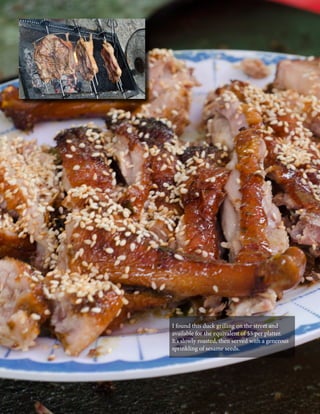I found this duck grilling on the street and
available for the equivalent of $5 per platter.
It’s slowly roasted, then served with a generous
sprinkling of sesame seeds.

CaLDRON January 2014

89

 