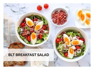 WHAT YOU NEED WHAT YOU NEED TO DO
BLT BREAKFAST SALAD
 
