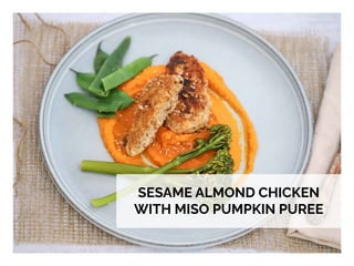 WHAT YOU NEED WHAT YOU NEED TO DO
SESAME ALMOND CHICKEN
WITH MISO PUMPKIN PUREE
 
