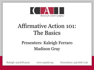 Affirmative Action 101: The Basics Presenters: Kaleigh Ferraro Madison Gray 