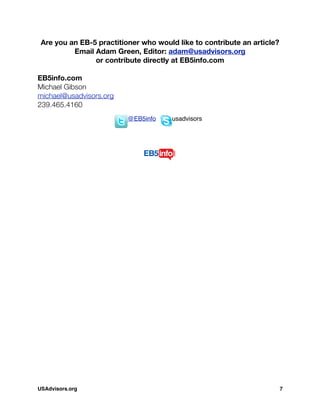 Are you an EB-5 practitioner who would like to contribute an article?
Email Adam Green, Editor: adam@usadvisors.org
or contribute directly at EB5info.com
EB5info.com
Michael Gibson
michael@usadvisors.org
239.465.4160
@EB5info usadvisors
USAdvisors.org! 7
 