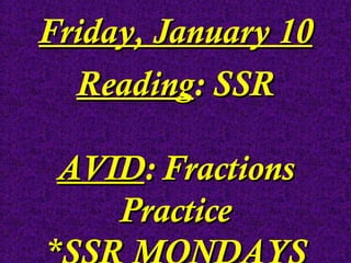 Friday, January 10
Reading: SSR
AVID: Fractions
Practice

 