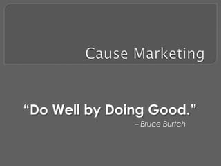 “Do Well by Doing Good.”
               – Bruce Burtch
 