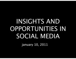 INSIGHTS AND
OPPORTUNITIES IN
 SOCIAL MEDIA
   january 10, 2011
 