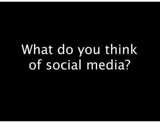 What do you think
 of social media?
 