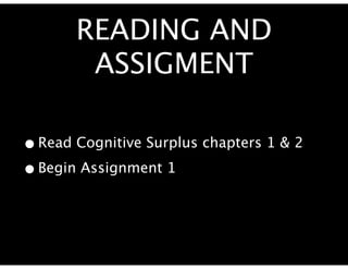 READING AND
        ASSIGMENT

• Read Cognitive Surplus chapters 1 & 2
• Begin Assignment 1
 