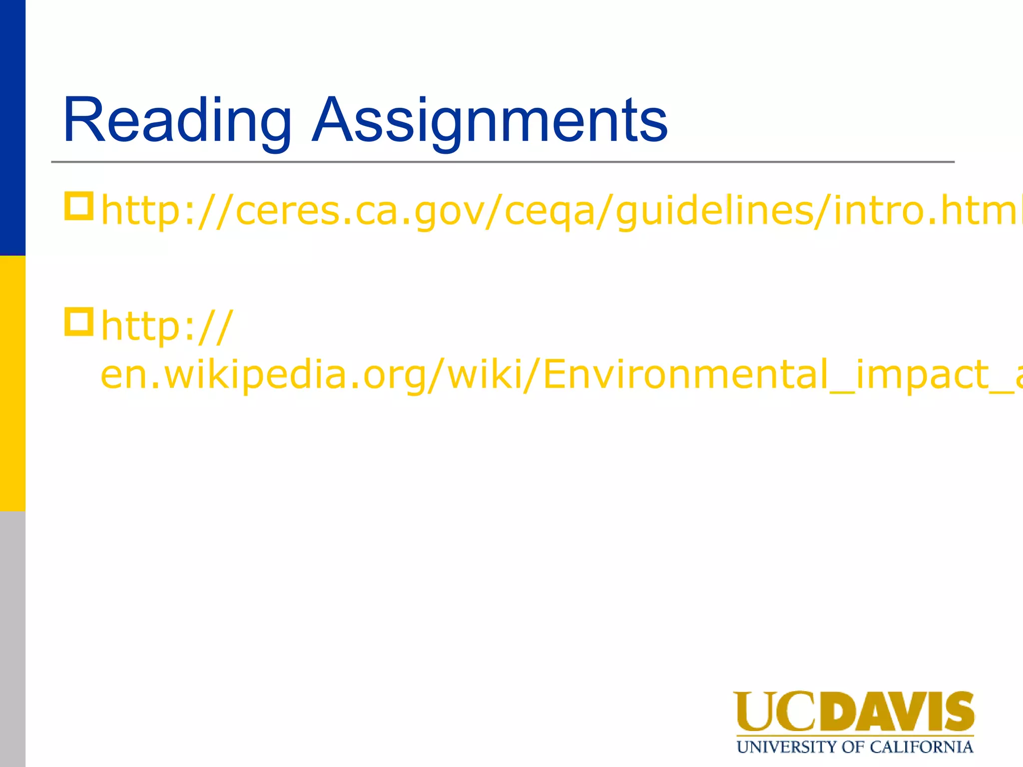 Reading Assignments
 http://ceres.ca.gov/ceqa/guidelines/intro.html

 http://
  en.wikipedia.org/wiki/Environmental_impact_a
 