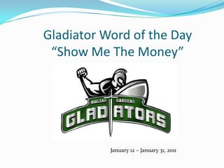 Gladiator Word of the Day“Show Me The Money” January 12 – January 31, 2011 