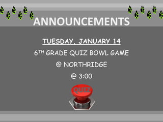 TUESDAY, JANUARY 14
6TH GRADE QUIZ BOWL GAME
@ NORTHRIDGE
@ 3:00
 