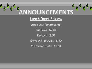 Lunch Room Prices:
Lunch Cost for Students:
Full Price: $2.85
Reduced: $.30
Extra Milk or Juice: $.40
Visitors or Staff: $3.50
 