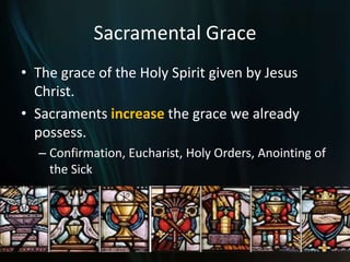 Sacramental GraceThe grace of the Holy Spirit given by Jesus Christ.Sacraments increase the grace we already possess.Confirmation, Eucharist, Holy Orders, Anointing of the Sick