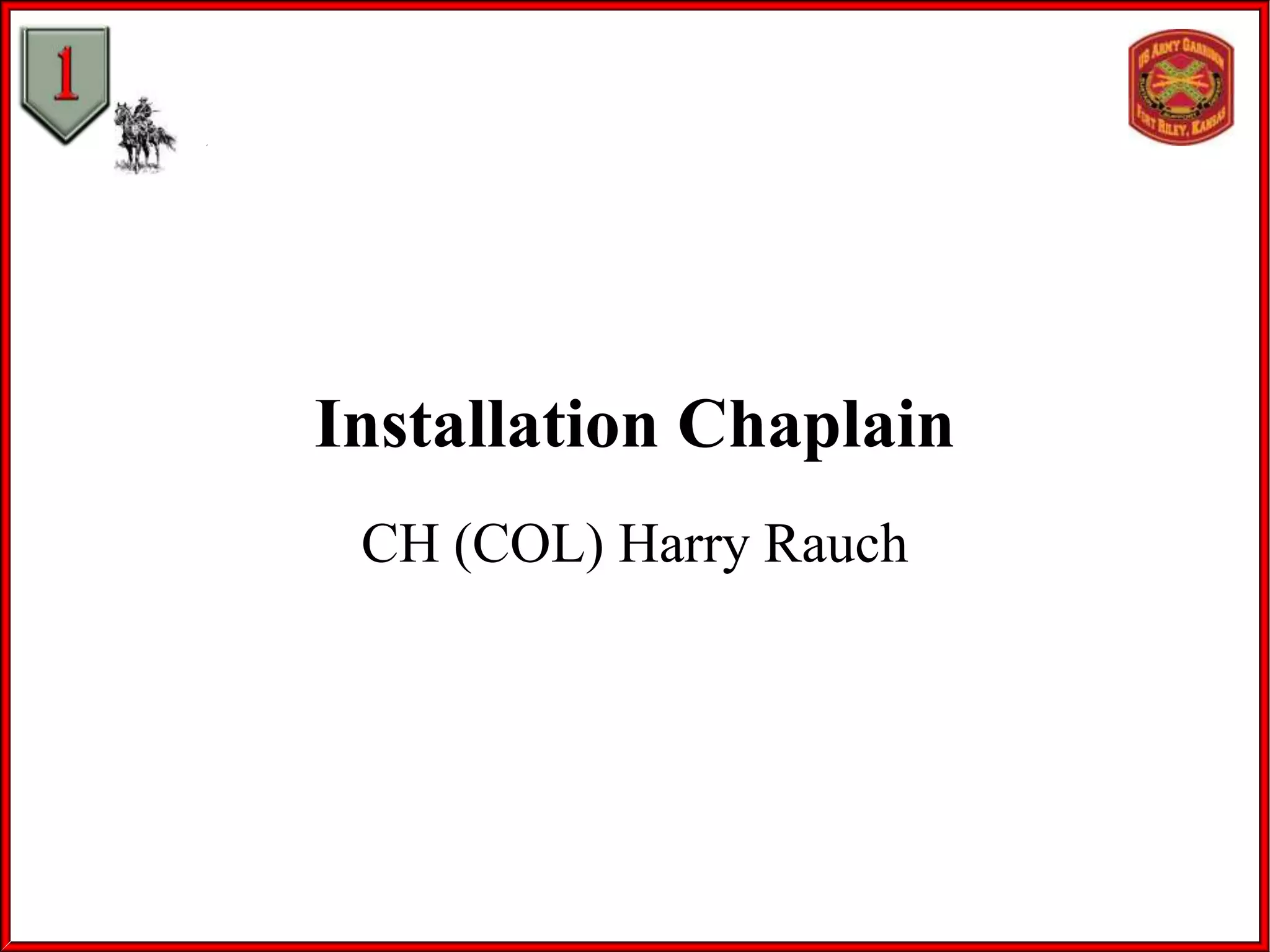 Installation Chaplain
CH (COL) Harry Rauch

 