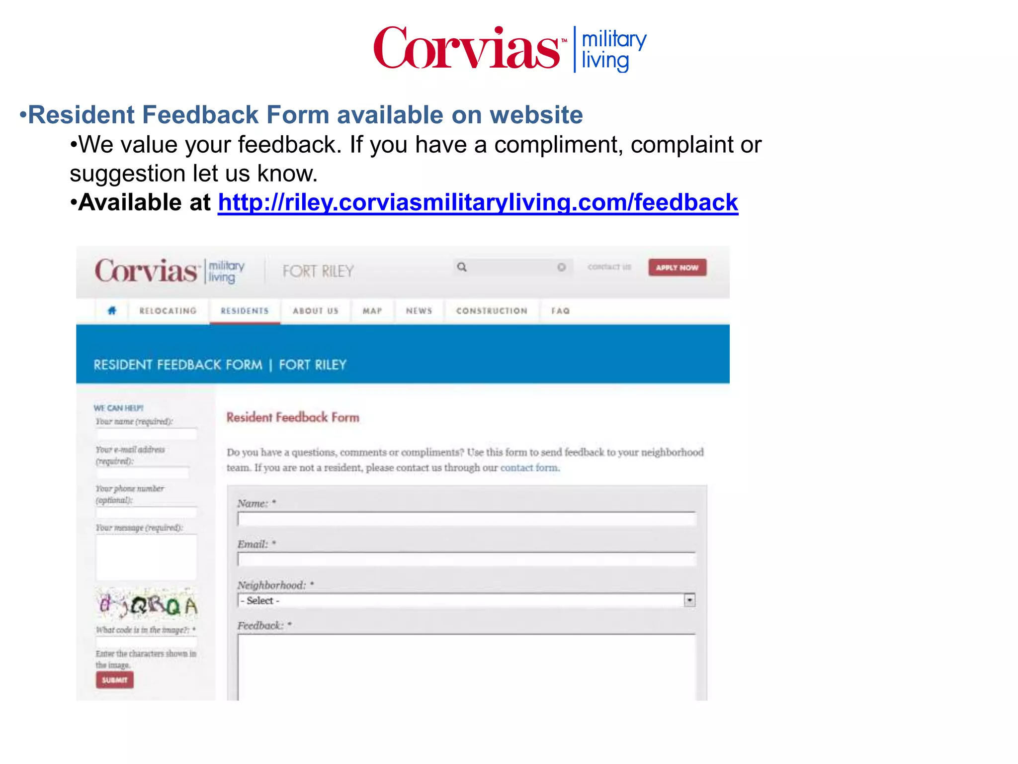 •Resident Feedback Form available on website
•We value your feedback. If you have a compliment, complaint or
suggestion let us know.
•Available at http://riley.corviasmilitaryliving.com/feedback

 