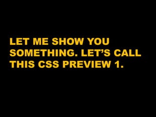 LET ME SHOW YOU SOMETHING. LET’S CALL THIS CSS PREVIEW 1.