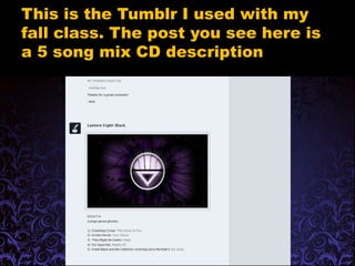 This is the Tumblr I used with my fall class. The post you see here is a 5 song mix CD description