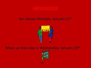 REMINDER
        No classes Monday, January 21st




Make up class day is Wednesday, January 23rd
 