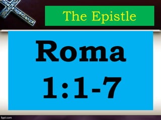 The Epistle
Roma
1:1-7
 