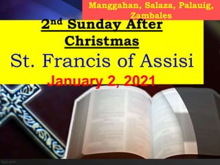 Manggahan, Salaza, Palauig,
Zambales
2nd Sunday After
Christmas
St. Francis of Assisi
January 2, 2021
 