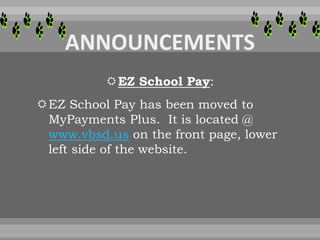 EZ School Pay:
EZ School Pay has been moved to
MyPayments Plus. It is located @
www.vbsd.us on the front page, lower
left side of the website.
 
