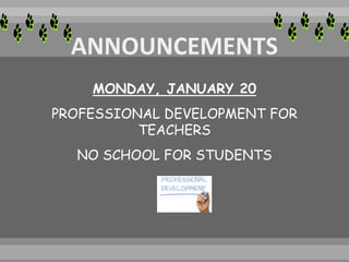 MONDAY, JANUARY 20
PROFESSIONAL DEVELOPMENT FOR
TEACHERS
NO SCHOOL FOR STUDENTS
 